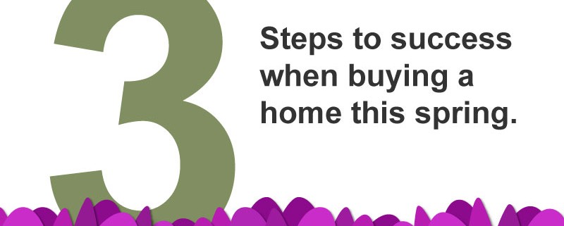 Three steps to success when buying a home this spring